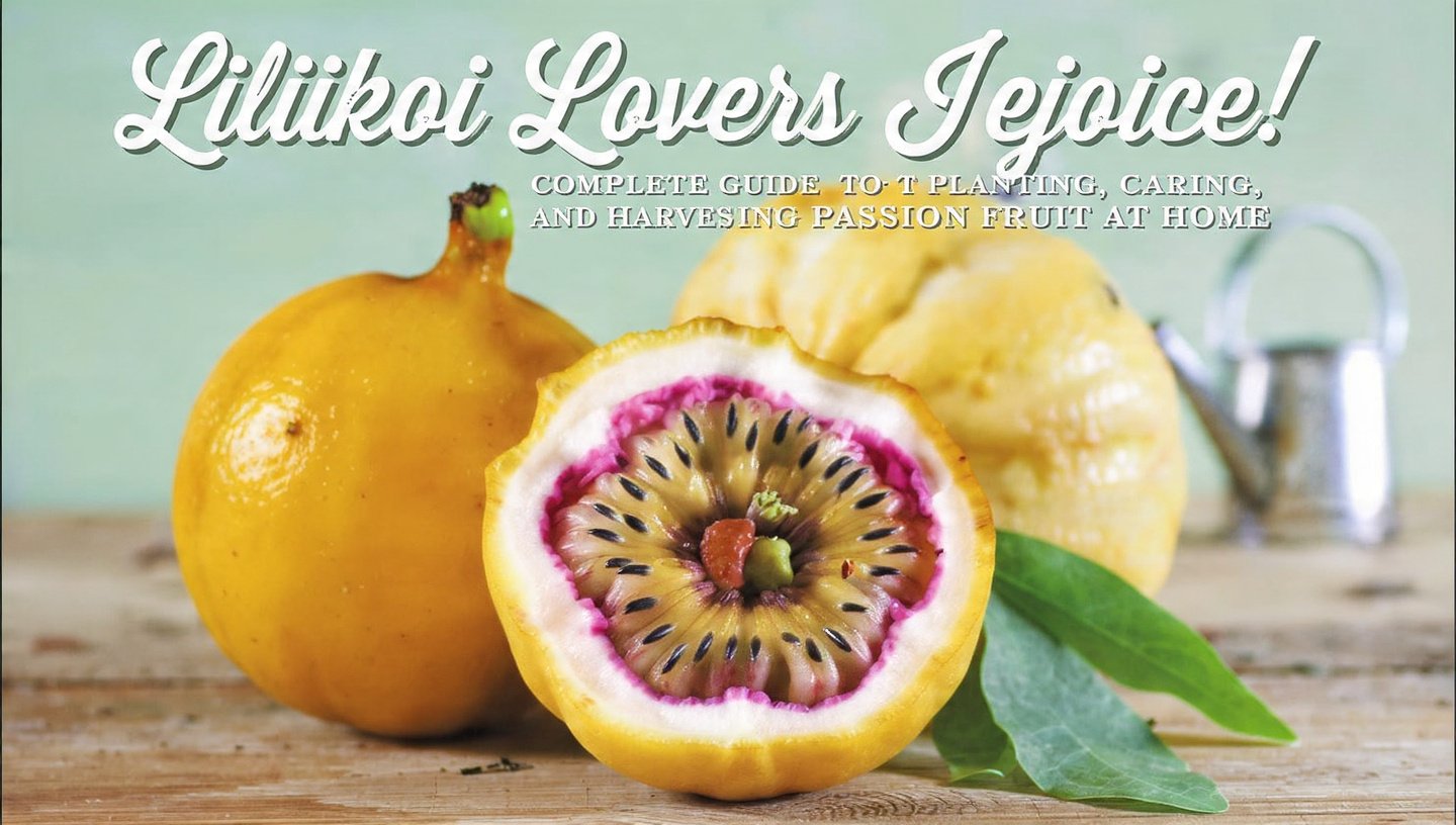 Lilikoi Lovers Rejoice! Complete Guide to Planting, Caring, and Harvesting Passion Fruit at Home